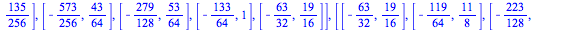 [[0, 0], [-`/`(3, 4), 0], [-`/`(21, 16), `/`(1, 16)], [-`/`(109, 64), `/`(5, 32)], [-`/`(499, 256), `/`(69, 256)], [-`/`(2133, 1024), `/`(51, 128)]], [[-`/`(2133, 1024), `/`(51, 128)], [-`/`(1135, 512...